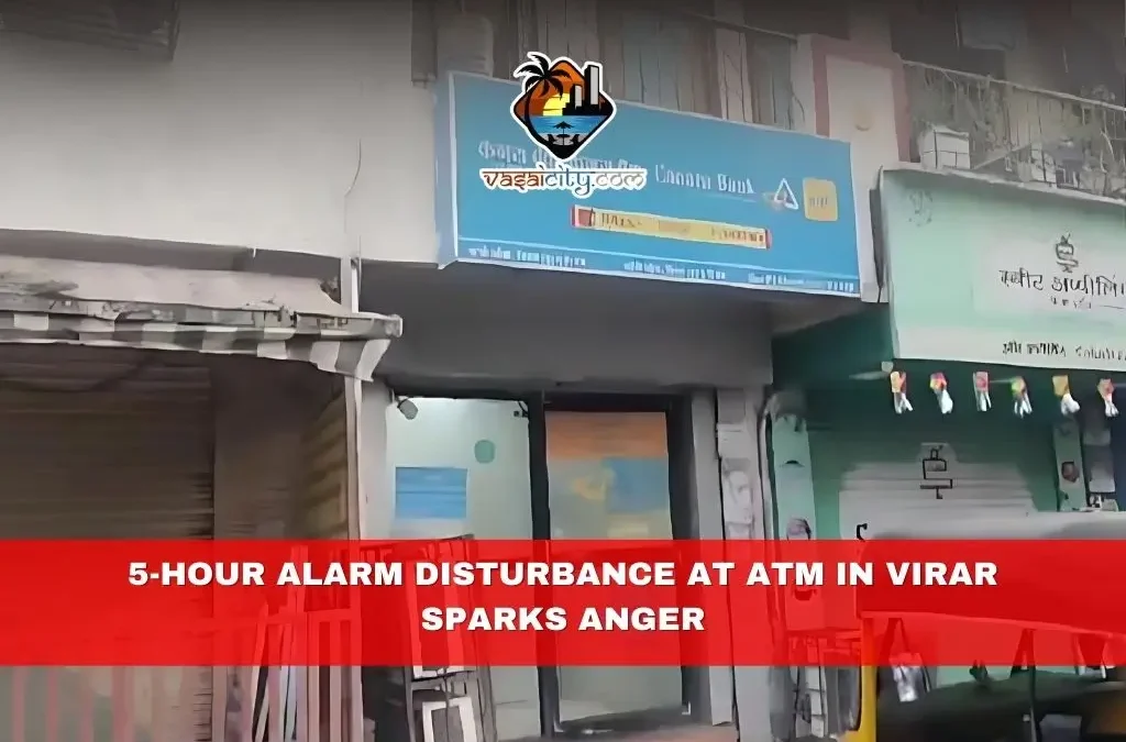 5-Hour Alarm Disturbance at ATM in Virar Sparks Anger