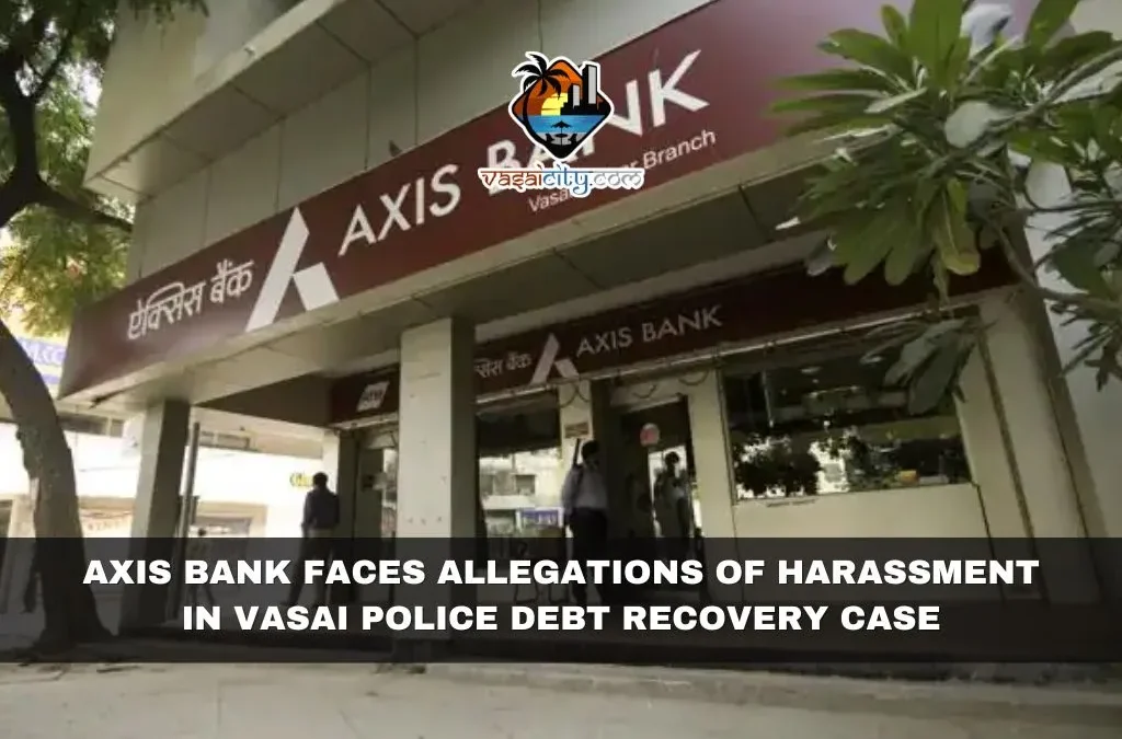 Axis Bank Faces Allegations of Harassment in Vasai Police Debt Recovery Case