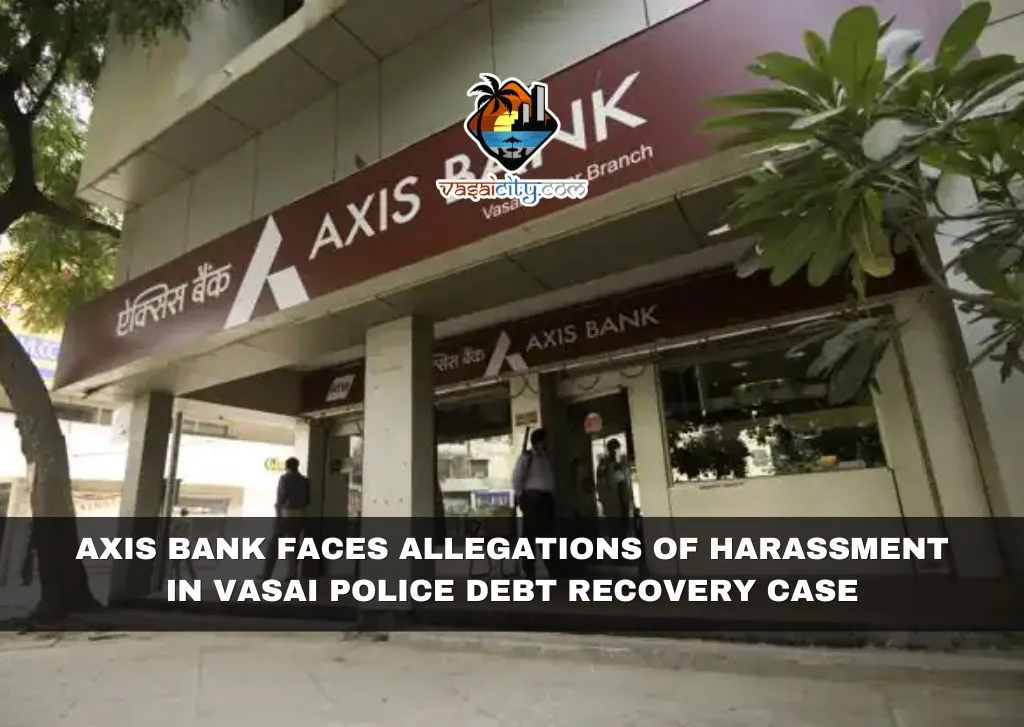 Axis Bank Faces Allegations of Harassment in Vasai Police Debt Recovery Case