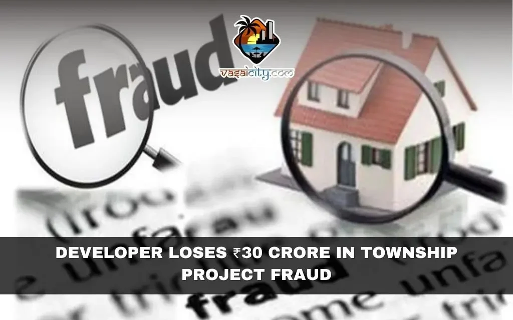 Developer Alleges ₹30 Crore Fraud in Vasai Township Project