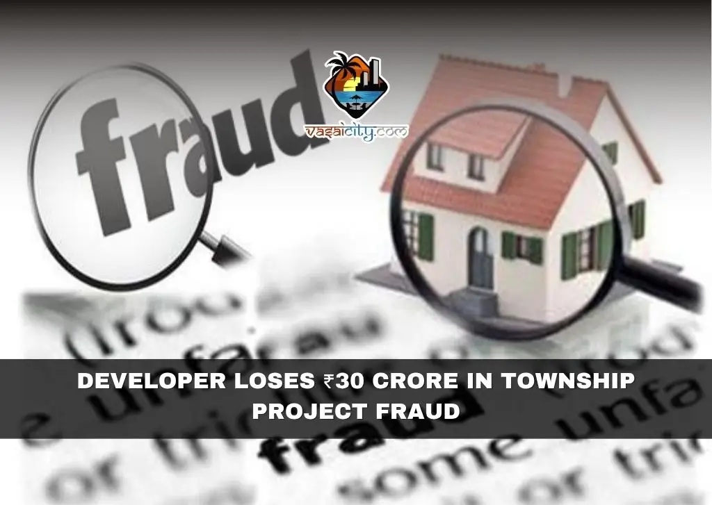 Developer Alleges ₹30 Crore Fraud in Vasai Township Project