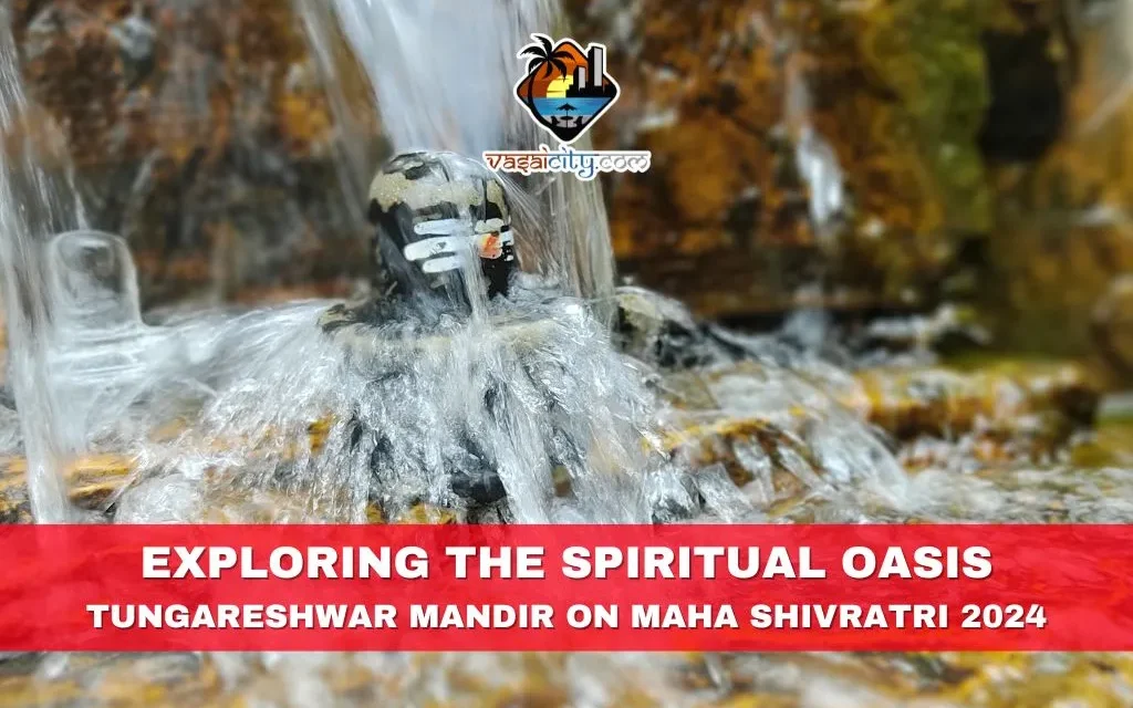 Exploring the Spiritual Oasis: Tungareshwar Mandir on Maha Shivratri 2024