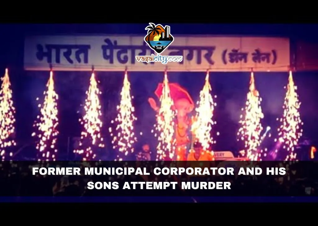 Former Municipal Corporator And His Sons Attempt Murder