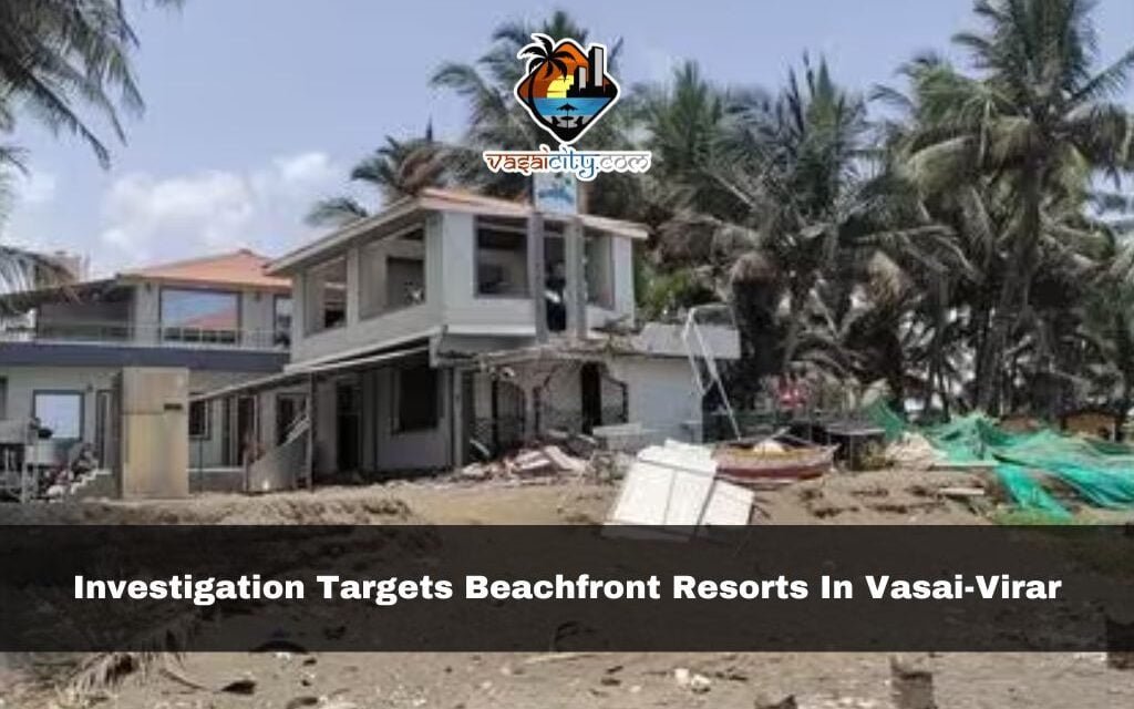 Investigation targets beachfront resorts in Vasai-Virar; 4 structures razed for violating coastal regulations