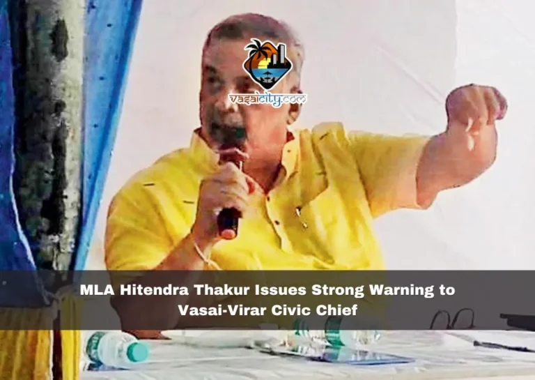 MLA Hitendra Thakur Issues Strong Warning to Vasai-Virar Civic Chief