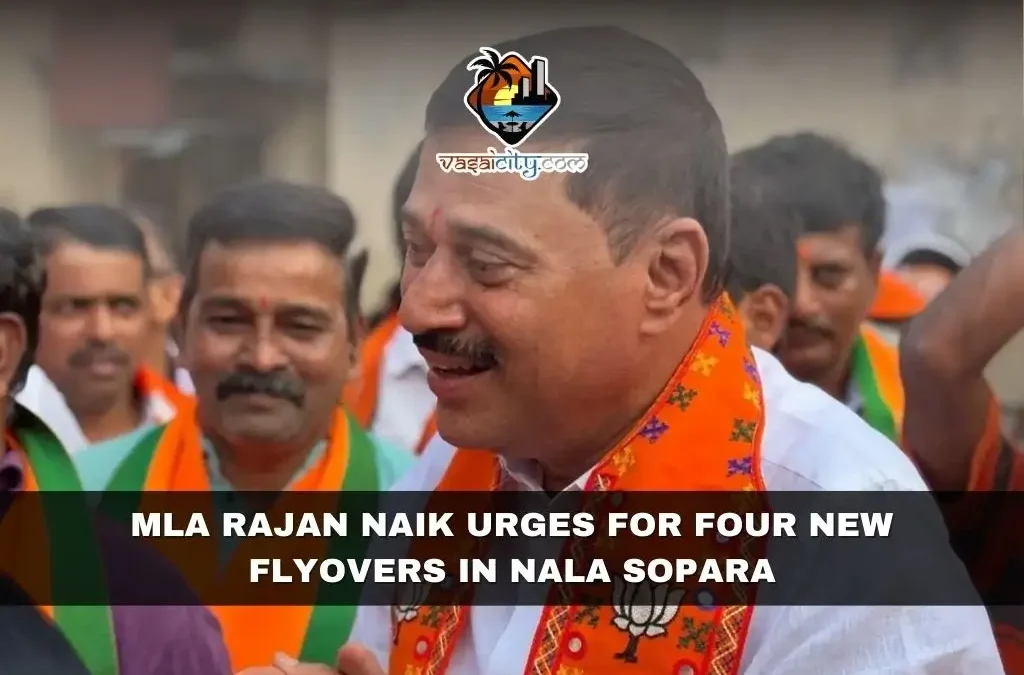 MLA Rajan Naik Urges for Four New Flyovers in Nala Sopara