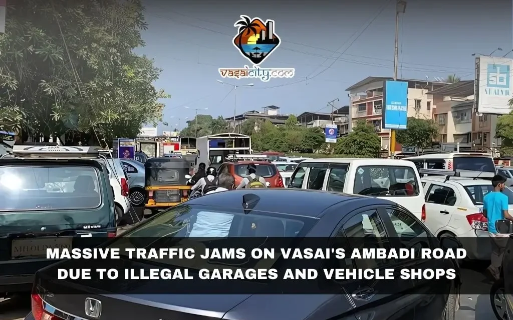 Massive Traffic Jams on Vasai’s Ambadi Road Due to Illegal Garages and Vehicle Shops