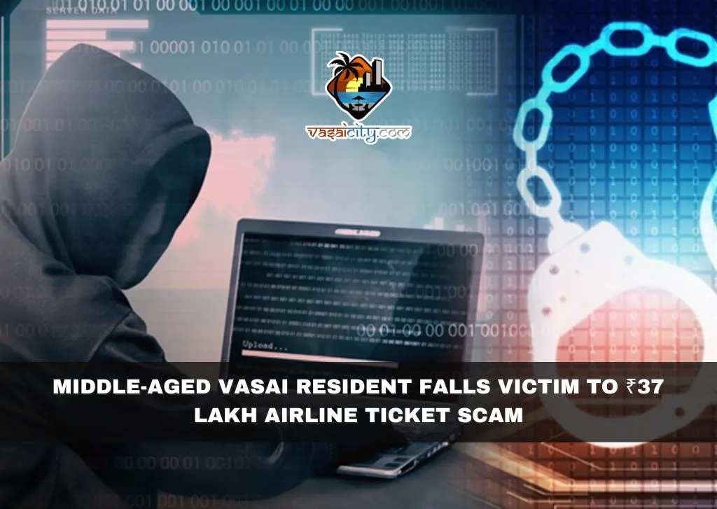 Middle-Aged Vasai Resident Falls Victim to ₹37 Lakh Airline Ticket Scam