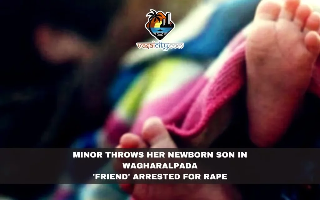 Minor throws her newborn son in Wagharalpada, ‘friend’ arrested for rape