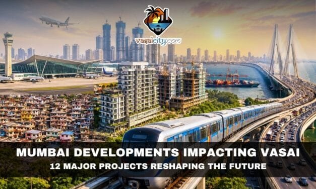 Mumbai Developments Impacting Vasai: How Mumbai’s Mega Transformation Will Shape Vasai’s Future