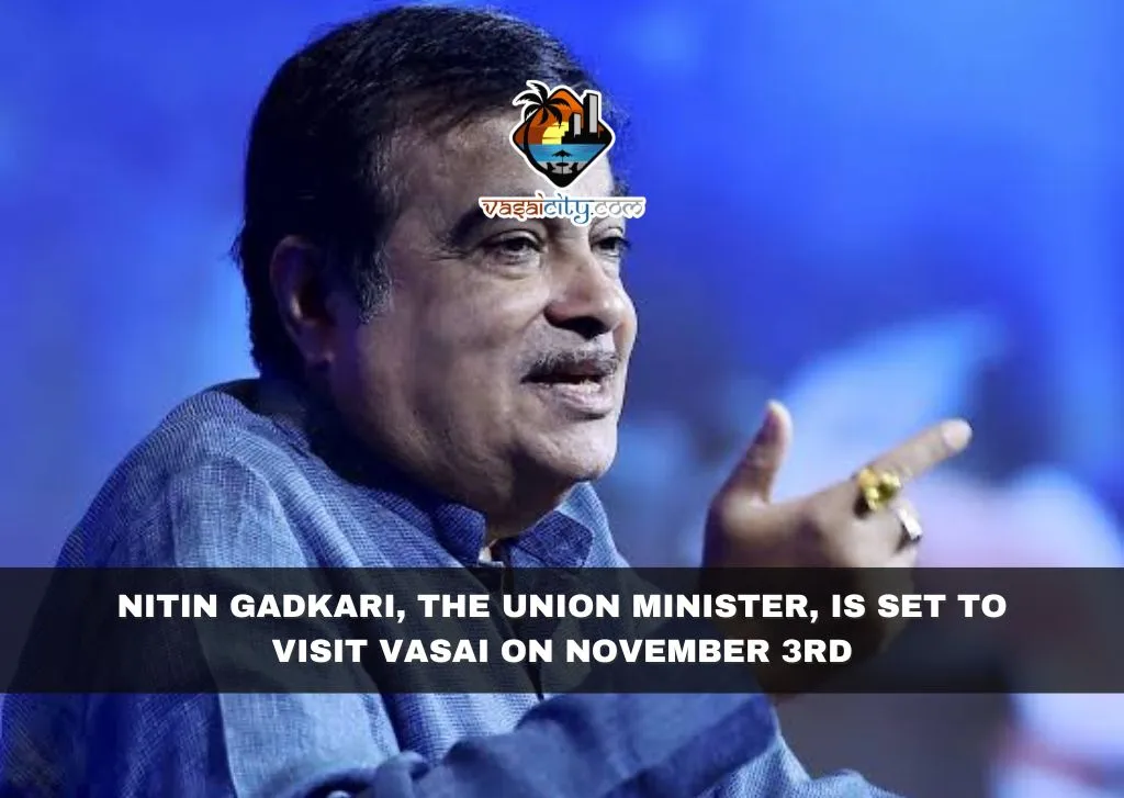 Nitin Gadkari, the Union Minister, is set to visit Vasai on November 3rd