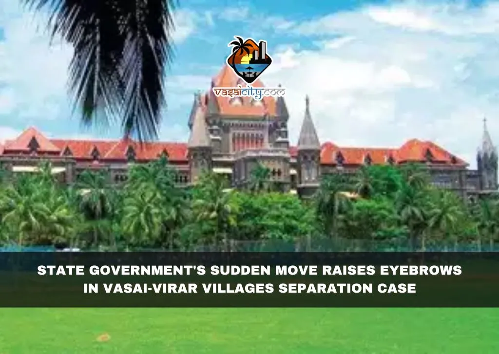 State Government's Sudden Move Raises Eyebrows in Vasai-Virar Villages Separation Case
