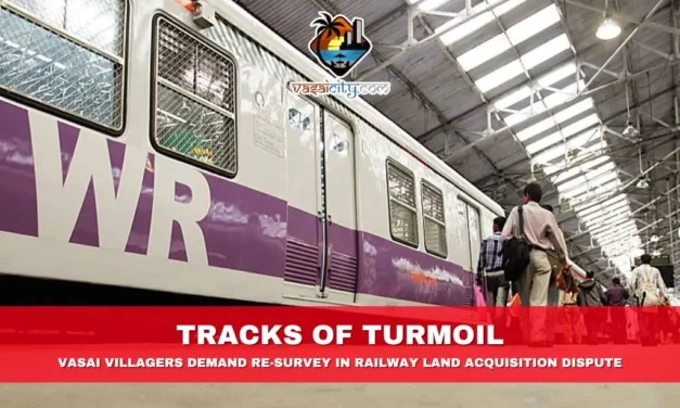 Tracks of Turmoil: Vasai Villagers Demand Re-Survey in Railway Land Acquisition Dispute