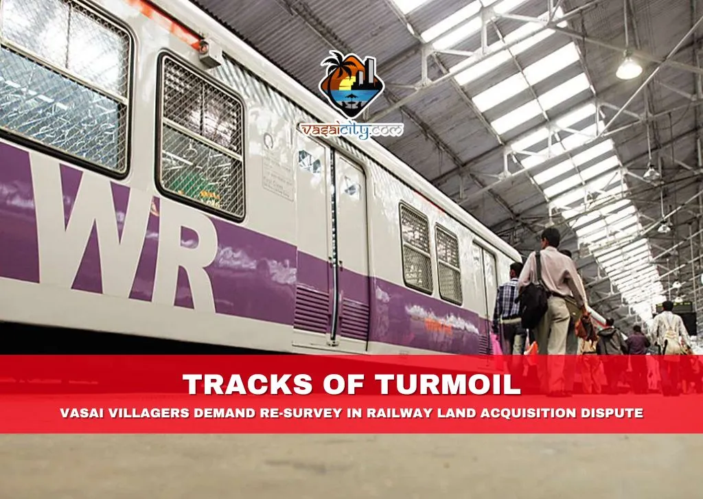 Tracks of Turmoil: Vasai Villagers Demand Re-Survey in Railway Land Acquisition Dispute Tracks of Turmoil: Vasai Villagers Demand Re-Survey in Railway Land Acquisition Dispute
