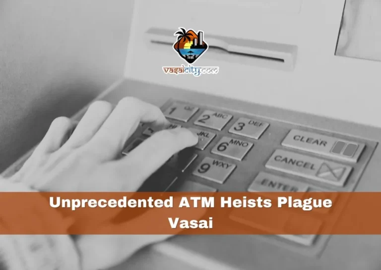 Unprecedented ATM Heists Plague Vasai as Criminals Employ Ingenious Techniques