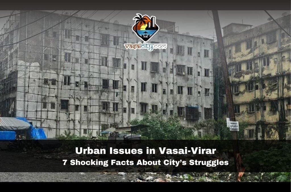 Urban Issues in Vasai-Virar: 7 Shocking Facts About City’s Struggles