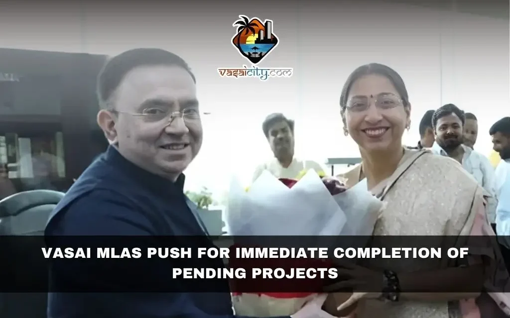 Vasai MLAs Push for Immediate Completion of Pending Projects