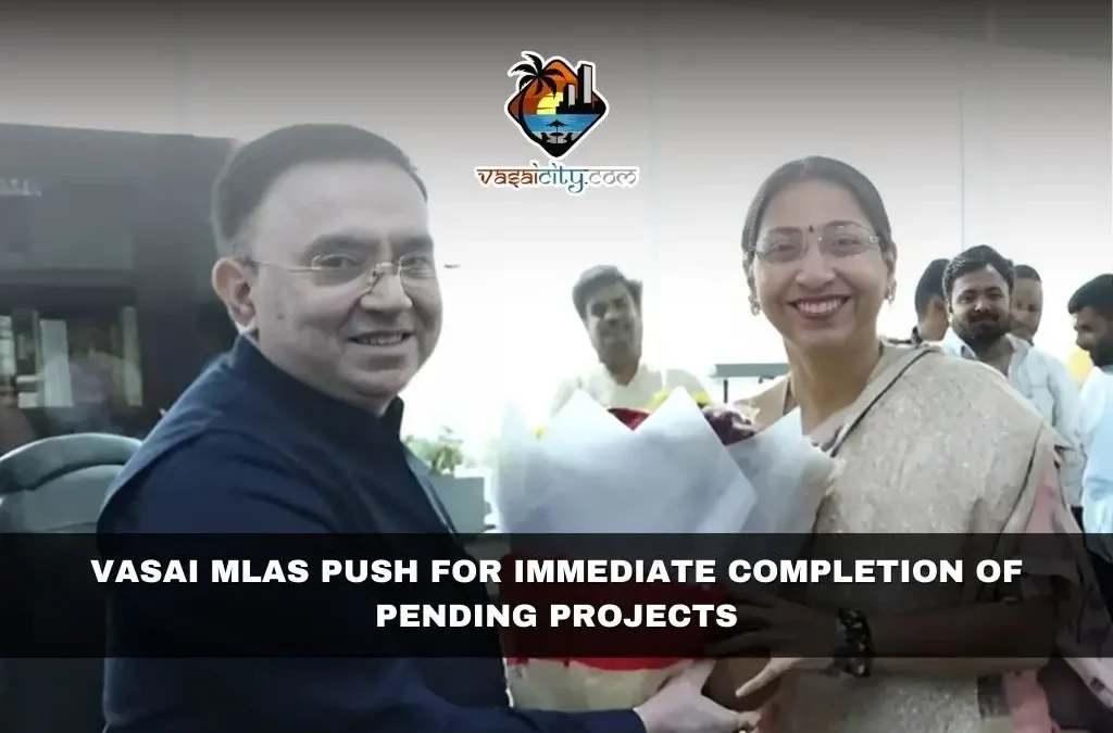 Vasai MLAs Push for Immediate Completion of Pending Projects