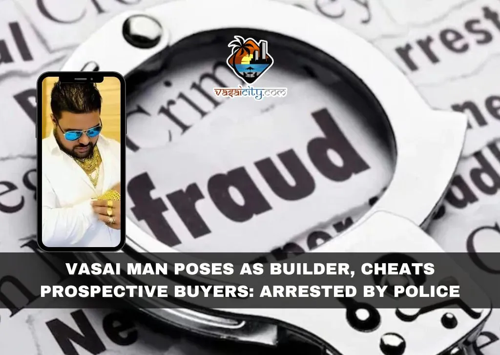 Vasai Man Poses as Builder, Cheats Prospective Buyers: Arrested by Police