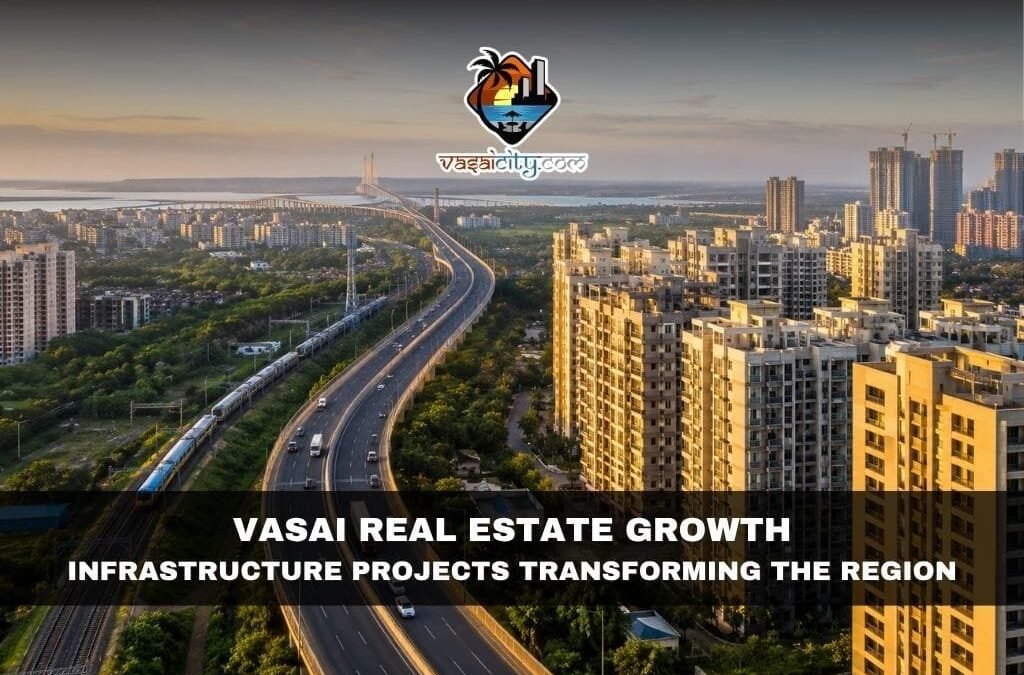 Vasai Real Estate Growth: Infrastructure Projects Transforming the Region