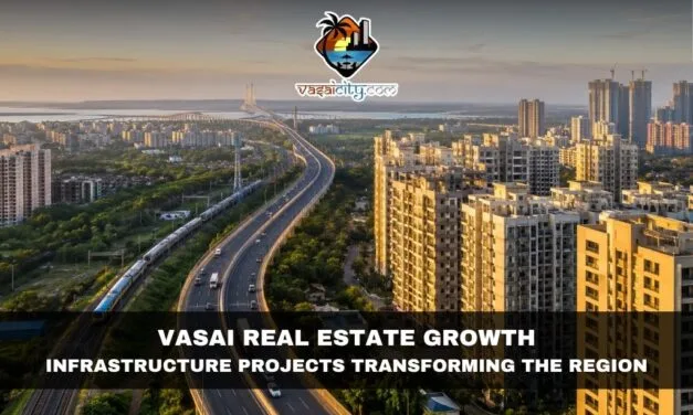 Vasai Real Estate Growth: Infrastructure Projects Transforming the Region
