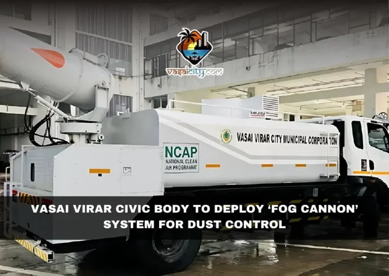 VASAI VIRAR CIVIC BODY TO DEPLOY ‘FOG CANNON’ SYSTEM FOR DUST CONTROL 5 Vasai Virar Civic Body To Deploy ‘Fog Cannon’ System For Dust Control