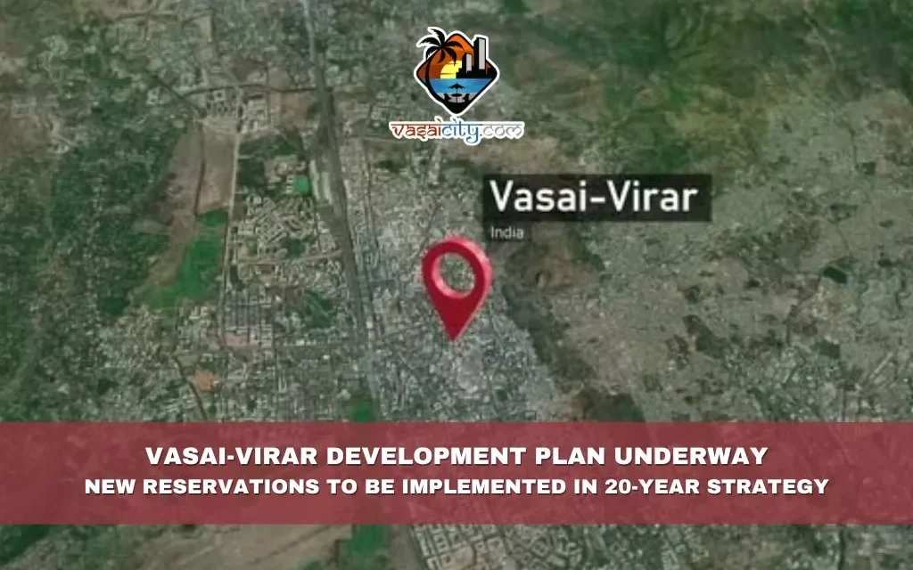 Vasai-Virar Development Plan Underway: New Reservations to be Implemented in 20-Year Strategy