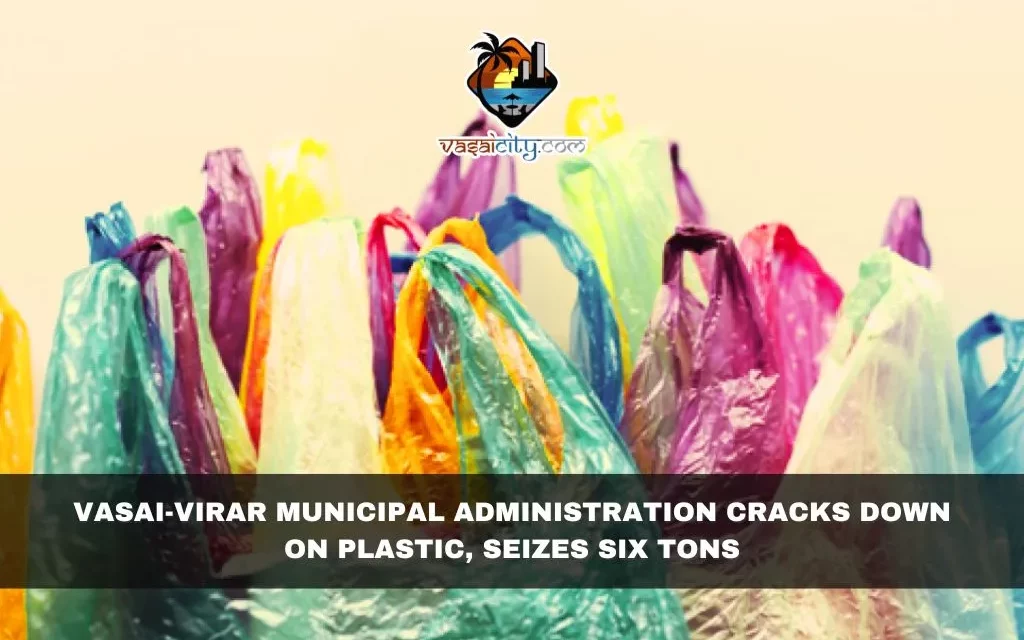 Vasai-Virar Municipal Administration Cracks Down on Plastic, Seizes Six Tons