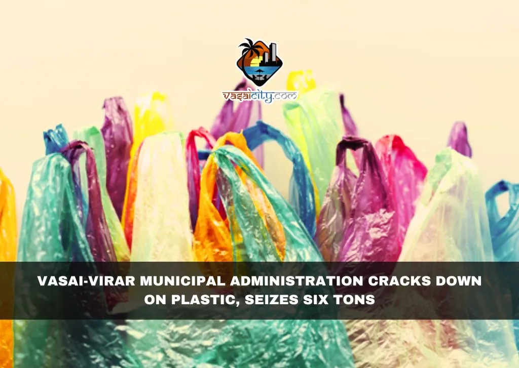 Vasai-Virar Municipal Administration Cracks Down on Plastic, Seizes Six Tons