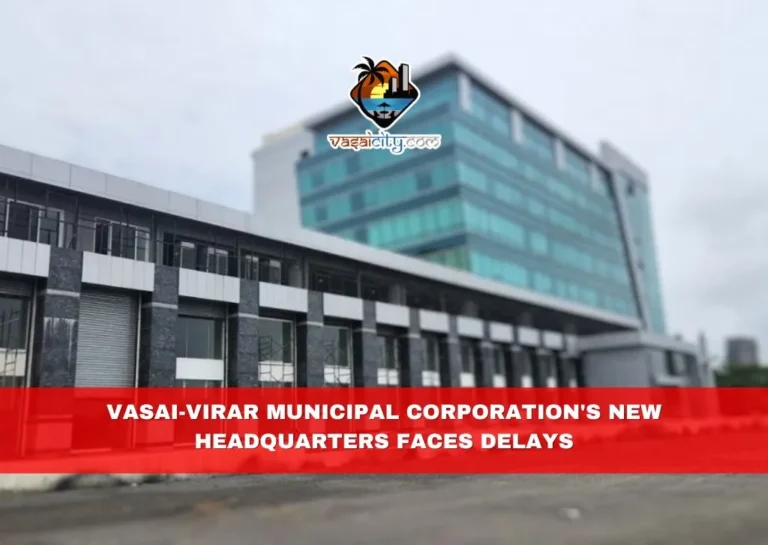 Vasai-Virar Municipal Corporation's New Headquarters Faces Delays