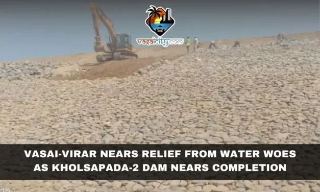 Vasai-Virar Nears Relief From Water Woes as Kholsapada-2 Dam Nears Completion