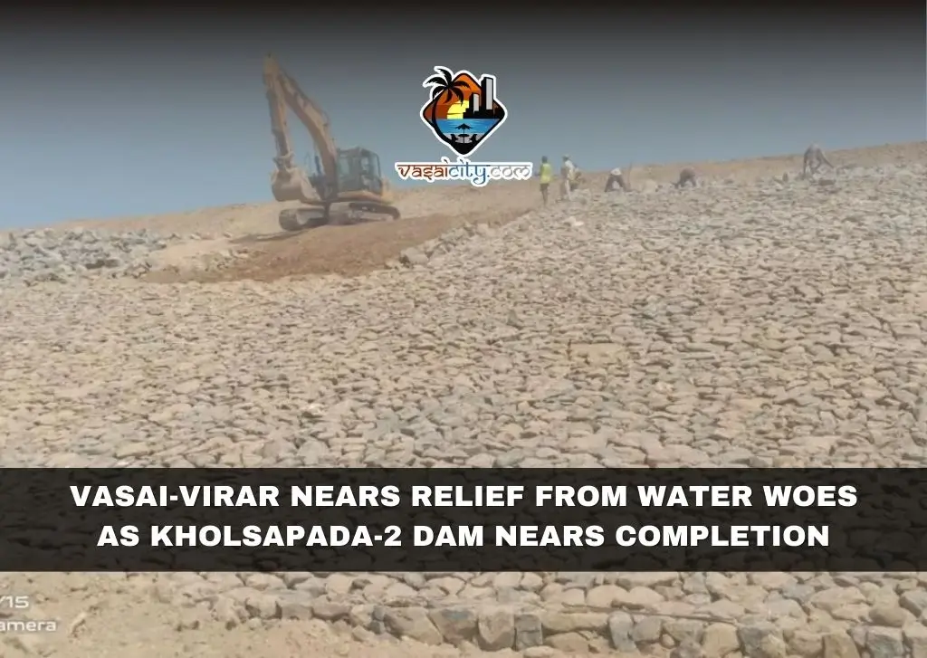 Vasai-Virar Nears Relief From Water Woes as Kholsapada-2 Dam Nears Completion