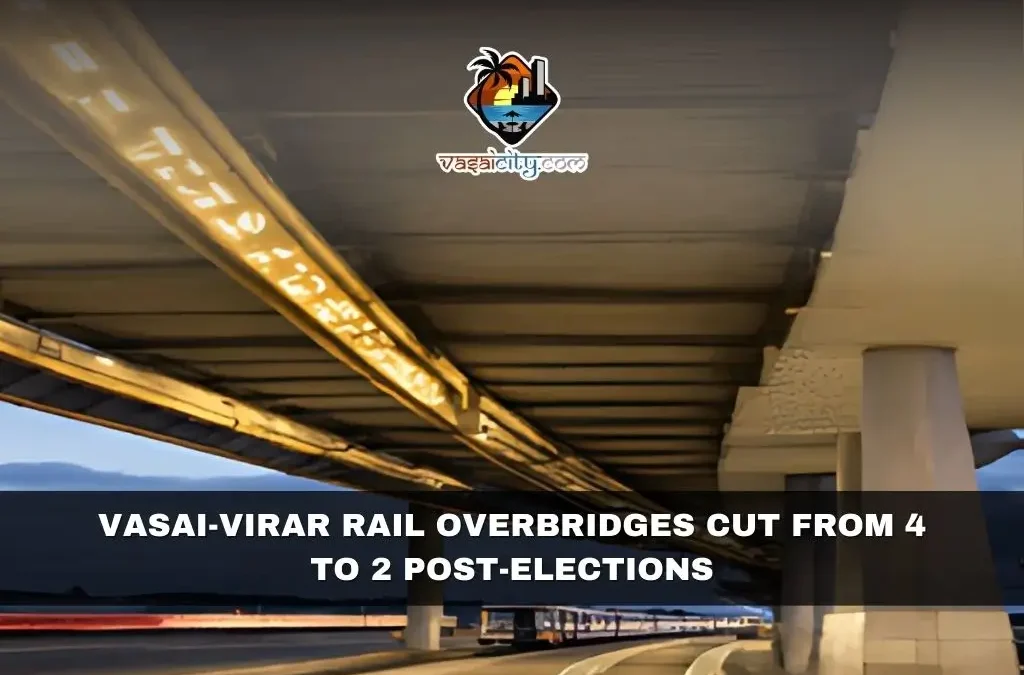 Vasai-Virar Rail Overbridges Cut from 4 to 2 Post-Elections
