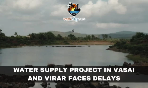 Water Supply Project in Vasai and Virar Faces Delays