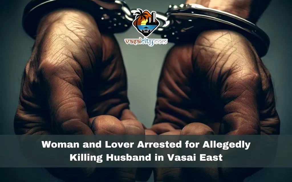 Woman and Lover Arrested for Allegedly Killing Husband in Vasai East: Domestic Violence and Infidelity as Motive